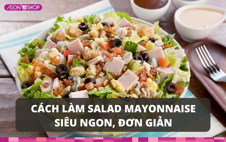 cách làm salad trộn mayonnaise đơn giản 