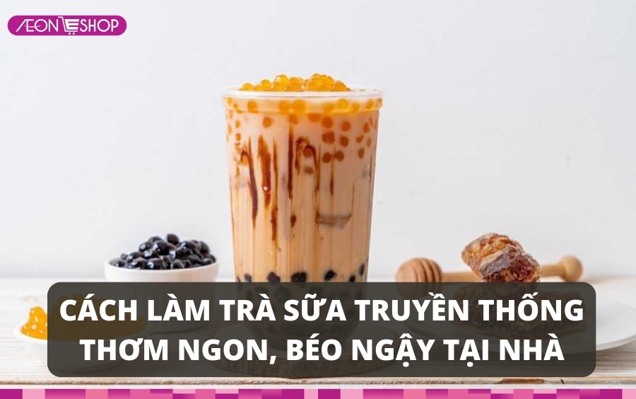 Cách nấu trà sữa truyền thống ngon