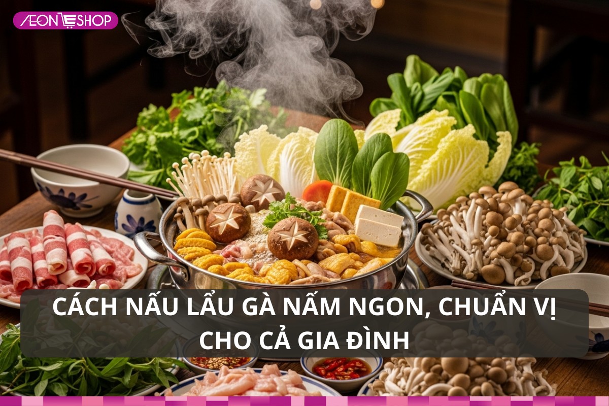 Cách nấu lẩu gà nấm thơm ngon