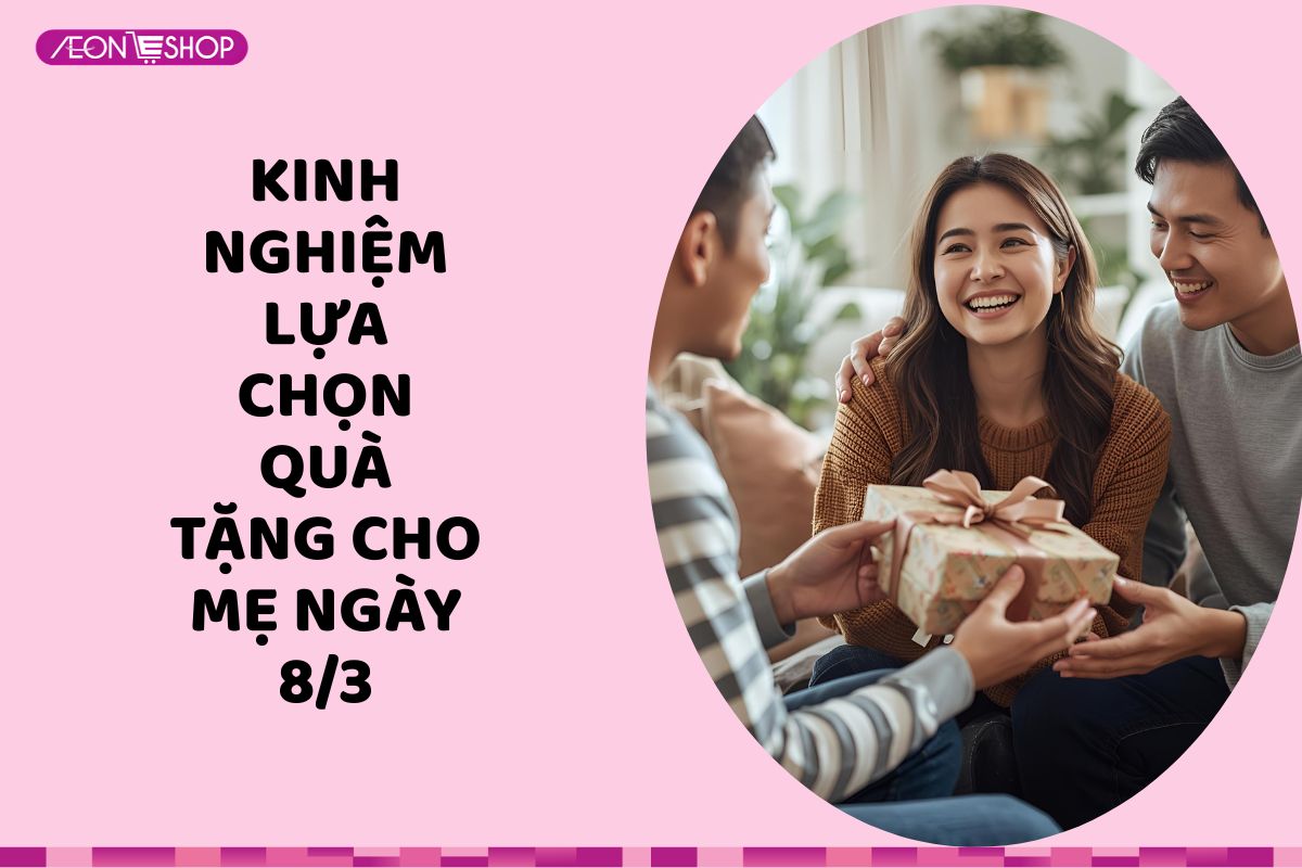 Kinh nghiệm lựa chọn quà 8/3 cho mẹ